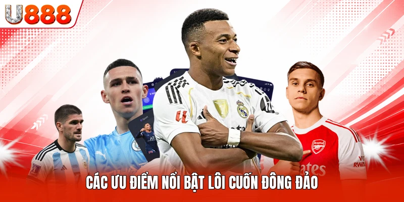Các ưu điểm nổi bật lôi cuốn đông đảo