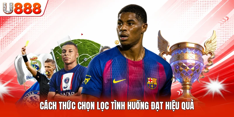 Cách thức chọn lọc tình huống đạt hiệu quả