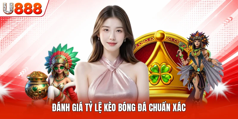 Đánh giá tỷ lệ kèo bóng đá chuẩn xác