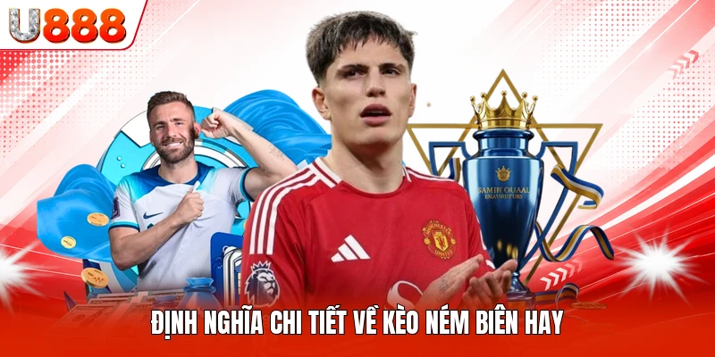 Định nghĩa chi tiết về kèo ném Biên hay