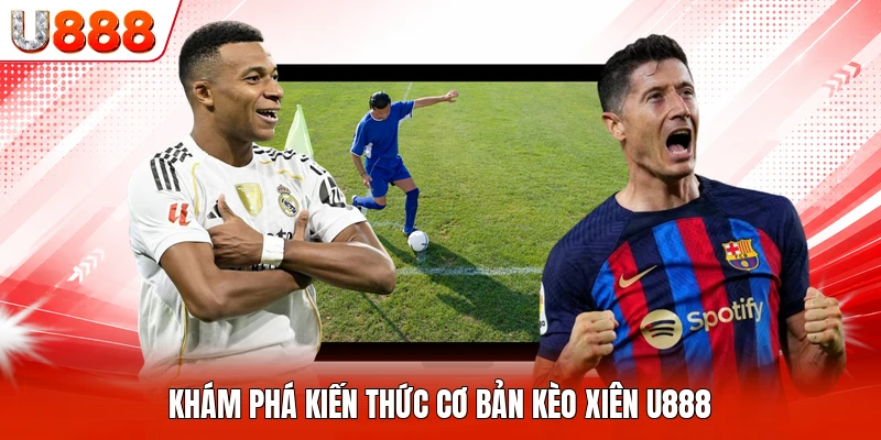 Khám phá kiến thức cơ bản kèo xiên U888