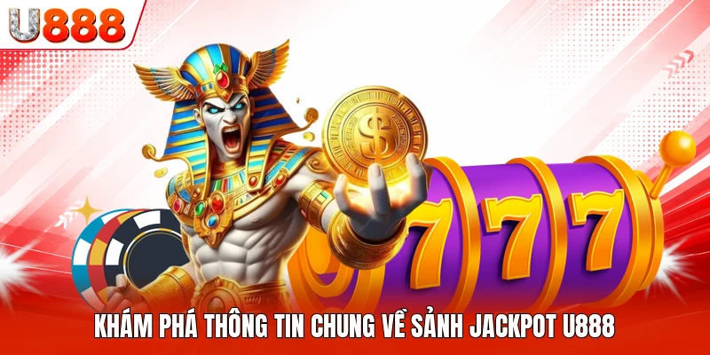 Khám phá thông tin chung về sảnh jackpot U888