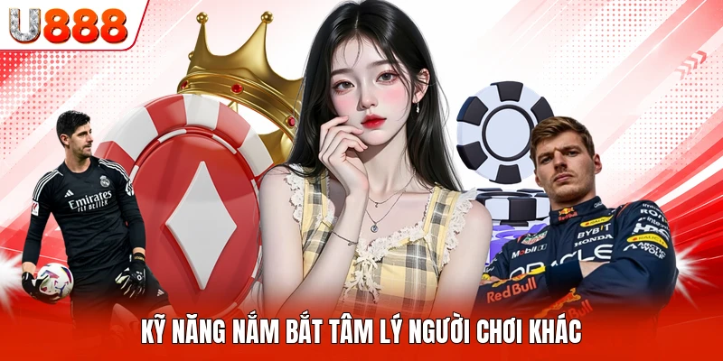 Kỹ năng nắm bắt tâm lý người chơi khác