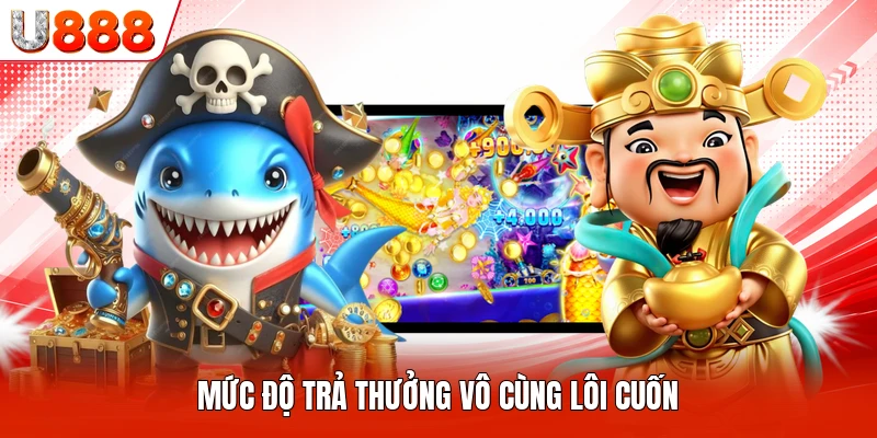 Mức độ trả thưởng vô cùng lôi cuốn