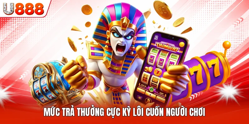 Mức trả thưởng cực kỳ lôi cuốn người chơi