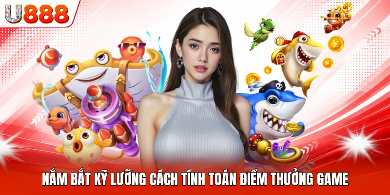 Nắm bắt kỹ lưỡng cách tính toán điểm thưởng game