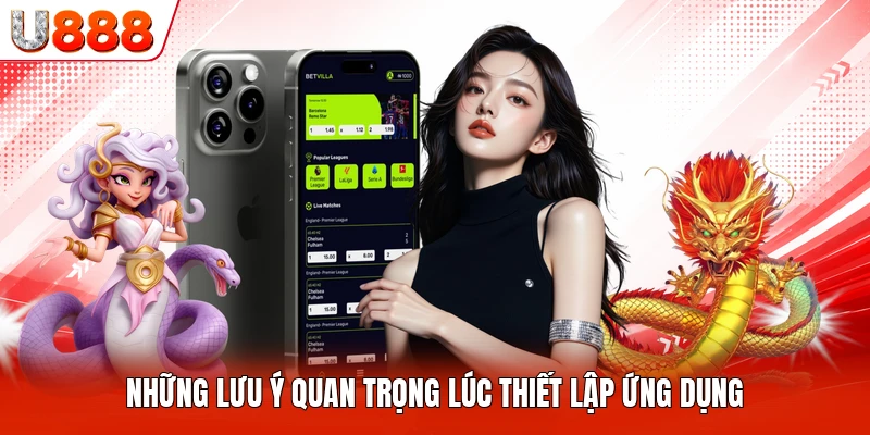 Những lưu ý quan trọng lúc thiết lập ứng dụng