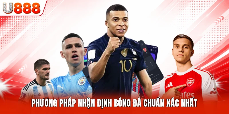 Phương pháp nhận định bóng đá chuẩn xác nhất