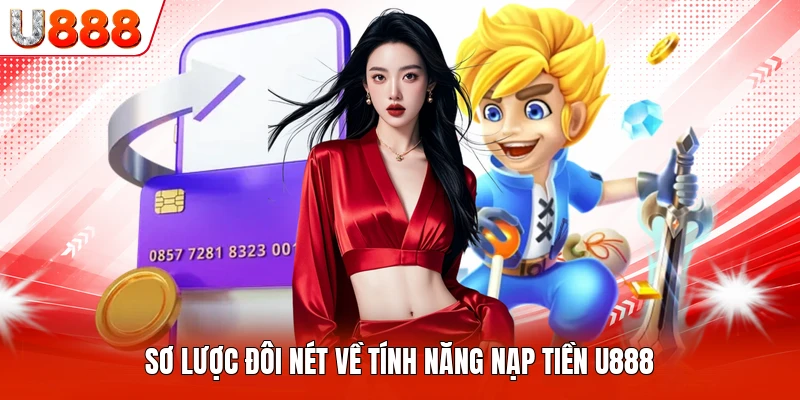 Sơ lược đôi nét về tính năng nạp tiền U888