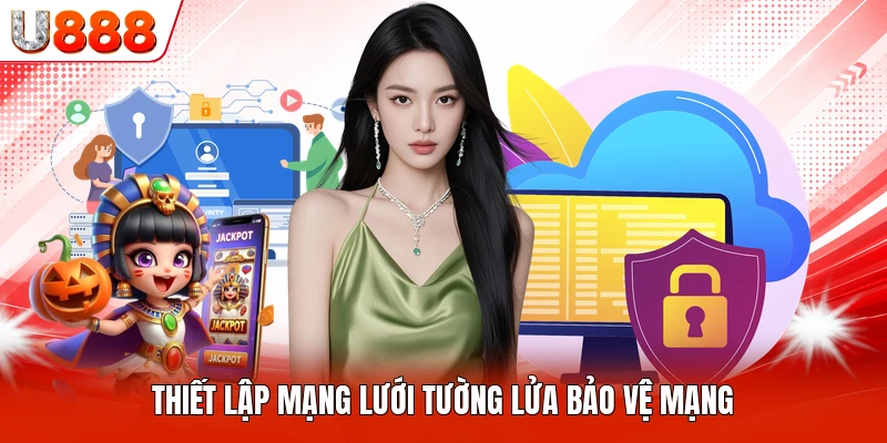 Thiết lập mạng lưới tường lửa bảo vệ mạng