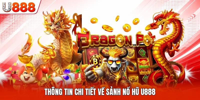 Thông tin chi tiết về sảnh nổ hũ U888