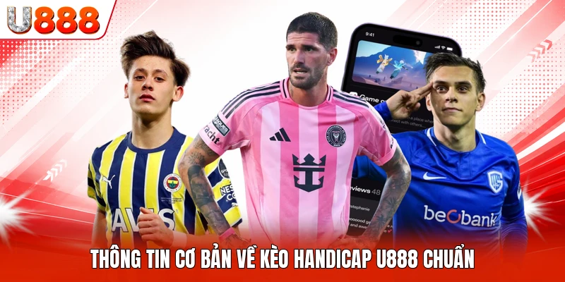 Thông tin cơ bản về kèo handicap U888 chuẩn
