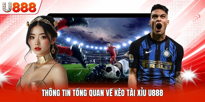 Thông tin tổng quan về kèo tài xỉu U888