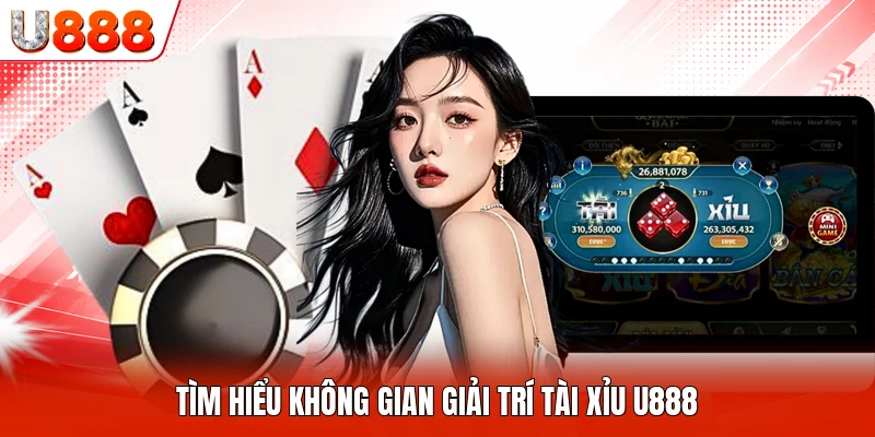Tìm hiểu không gian giải trí tài xỉu U888