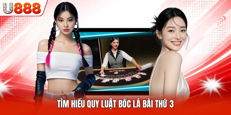 Tìm hiểu quy luật bốc lá bài thứ 3