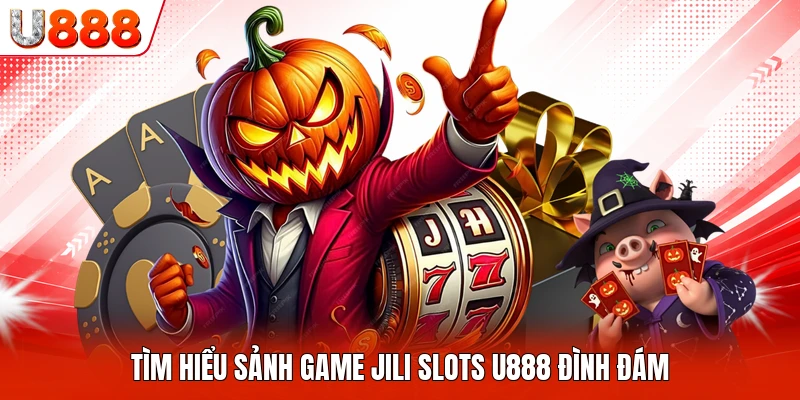 Tìm hiểu sảnh game JILI slots U888 đình đám
