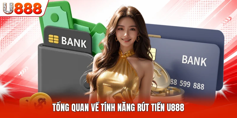 Tổng quan về tính năng rút tiền U888