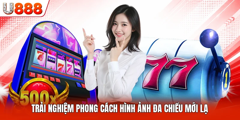 Trải nghiệm phong cách hình ảnh đa chiều mới lạ
